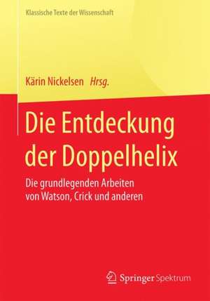 Die Entdeckung der Doppelhelix: Die grundlegenden Arbeiten von Watson, Crick und anderen de Kärin Nickelsen