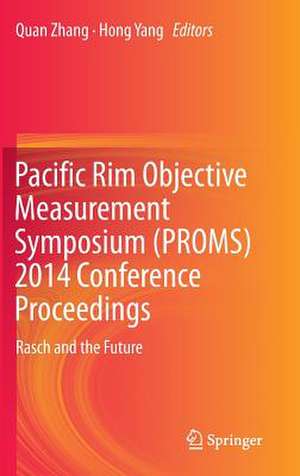 Pacific Rim Objective Measurement Symposium (PROMS) 2014 Conference Proceedings: Rasch and the Future de Quan Zhang