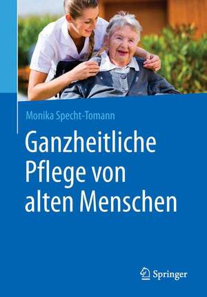 Ganzheitliche Pflege von alten Menschen de Monika Specht-Tomann