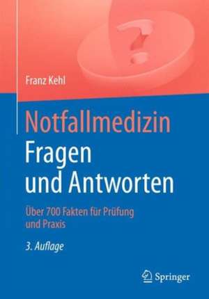 Notfallmedizin. Fragen und Antworten: Über 700 Fragen für Prüfung und Praxis de Franz Kehl