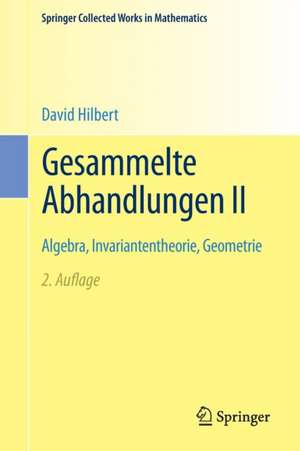 Gesammelte Abhandlungen II: Algebra, Invariantentheorie, Geometrie de David Hilbert