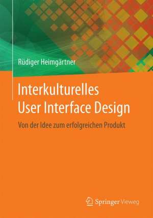 Interkulturelles User Interface Design: Von der Idee zum erfolgreichen Produkt de Rüdiger Heimgärtner