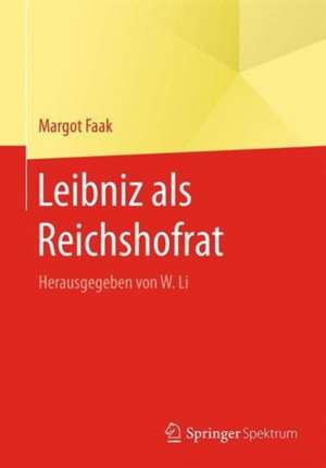 Leibniz als Reichshofrat: Herausgegeben von W. Li de Margot Faak