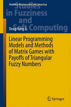 Linear Programming Models and Methods of Matrix Games with Payoffs of Triangular Fuzzy Numbers de Deng-Feng Li