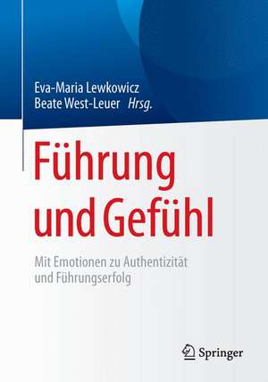 Führung und Gefühl: Mit Emotionen zu Authentizität und Führungserfolg de Eva-Maria Lewkowicz