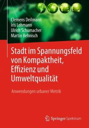 Stadt im Spannungsfeld von Kompaktheit, Effizienz und Umweltqualität: Anwendungen urbaner Metrik de Clemens Deilmann