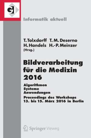 Bildverarbeitung für die Medizin 2016: Algorithmen - Systeme - Anwendungen. Proceedings des Workshops vom 13. bis 15. März 2016 in Berlin de Thomas Tolxdorff