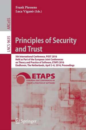 Principles of Security and Trust: 5th International Conference, POST 2016, Held as Part of the European Joint Conferences on Theory and Practice of Software, ETAPS 2016, Eindhoven, The Netherlands, April 2-8, 2016, Proceedings de Frank Piessens