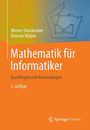 Mathematik für Informatiker: Grundlagen und Anwendungen de Werner Struckmann