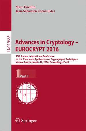 Advances in Cryptology – EUROCRYPT 2016: 35th Annual International Conference on the Theory and Applications of Cryptographic Techniques, Vienna, Austria, May 8-12, 2016, Proceedings, Part I de Marc Fischlin