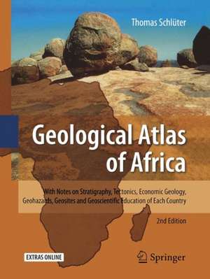 Geological Atlas of Africa: With Notes on Stratigraphy, Tectonics, Economic Geology, Geohazards, Geosites and Geoscientific Education of Each Country de Thomas Schlüter