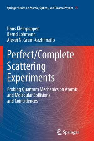 Perfect/Complete Scattering Experiments: Probing Quantum Mechanics on Atomic and Molecular Collisions and Coincidences de Hans Kleinpoppen
