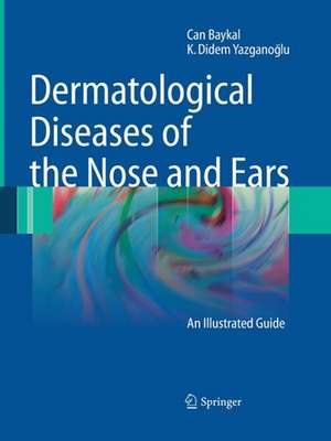 Dermatological Diseases of the Nose and Ears: An Illustrated Guide de Can Baykal