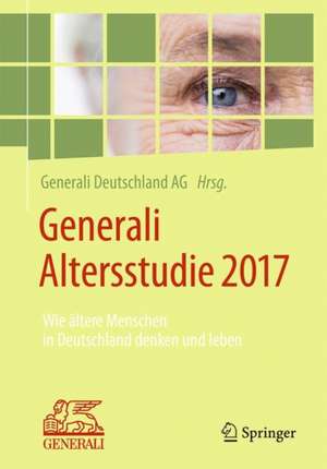 Generali Altersstudie 2017: Wie ältere Menschen in Deutschland denken und leben de Generali Deutschland AG