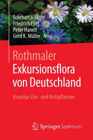 Rothmaler - Exkursionsflora von Deutschland: Krautige Zier- und Nutzpflanzen de Eckehart J. Jäger