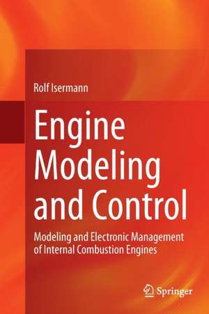 Engine Modeling and Control: Modeling and Electronic Management of Internal Combustion Engines de Rolf Isermann