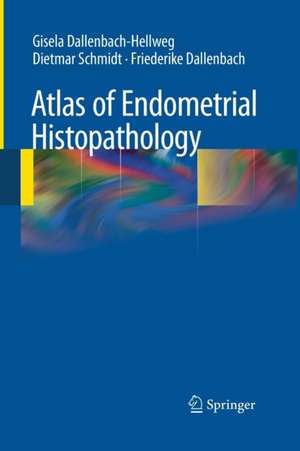 Atlas of Endometrial Histopathology de Gisela Dallenbach-Hellweg