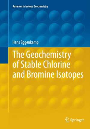 The Geochemistry of Stable Chlorine and Bromine Isotopes de Hans Eggenkamp