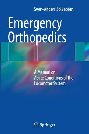 Emergency Orthopedics: A Manual on Acute Conditions of the Locomotor System de Sven-Anders Sölveborn