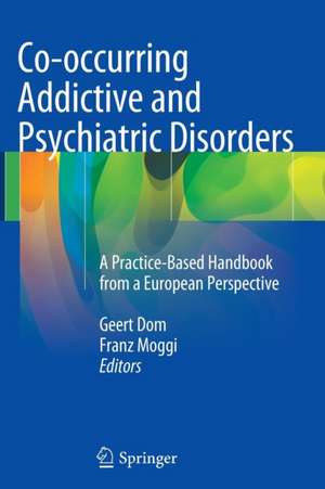 Co-occurring Addictive and Psychiatric Disorders: A Practice-Based Handbook from a European Perspective de Geert Dom