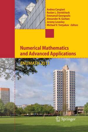 Numerical Mathematics and Advanced Applications 2011: Proceedings of ENUMATH 2011, the 9th European Conference on Numerical Mathematics and Advanced Applications, Leicester, September 2011 de Andrea Cangiani