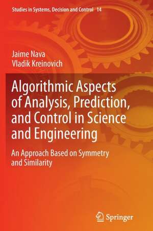 Algorithmic Aspects of Analysis, Prediction, and Control in Science and Engineering: An Approach Based on Symmetry and Similarity de Jaime Nava