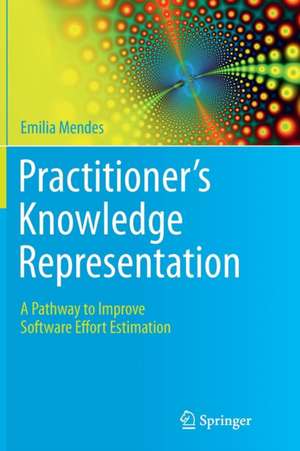 Practitioner's Knowledge Representation: A Pathway to Improve Software Effort Estimation de Emilia Mendes