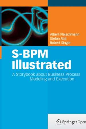 S-BPM Illustrated: A Storybook about Business Process Modeling and Execution de Albert Fleischmann