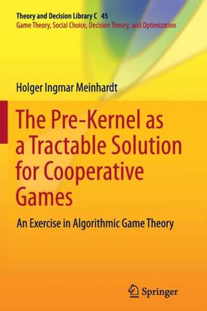 The Pre-Kernel as a Tractable Solution for Cooperative Games: An Exercise in Algorithmic Game Theory de Holger Ingmar Meinhardt