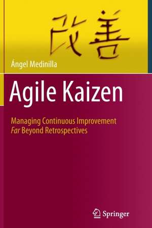 Agile Kaizen: Managing Continuous Improvement Far Beyond Retrospectives de Ángel Medinilla