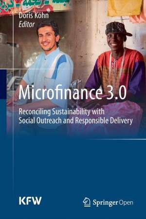 Microfinance 3.0: Reconciling Sustainability with Social Outreach and Responsible Delivery de Doris Köhn