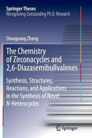 The Chemistry of Zirconacycles and 2,6-Diazasemibullvalenes: Synthesis, Structures, Reactions, and Applications in the Synthesis of Novel N-Heterocycles de Shaoguang Zhang