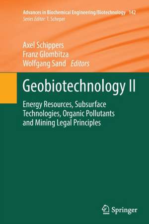 Geobiotechnology II: Energy Resources, Subsurface Technologies, Organic Pollutants and Mining Legal Principles de Axel Schippers