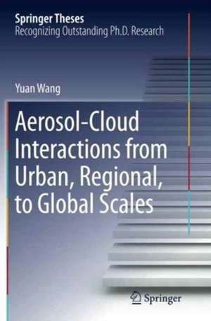 Aerosol-Cloud Interactions from Urban, Regional, to Global Scales de Yuan Wang