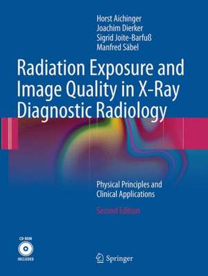 Radiation Exposure and Image Quality in X-Ray Diagnostic Radiology: Physical Principles and Clinical Applications de Horst Aichinger