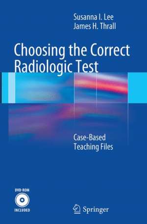 Choosing the Correct Radiologic Test: Case-Based Teaching Files de Susanna Lee