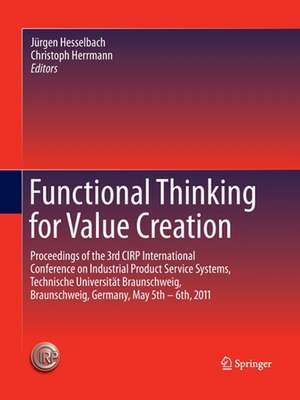 Functional Thinking for Value Creation: Proceedings of the 3rd CIRP International Conference on Industrial Product Service Systems, Technische Universität Braunschweig, Braunschweig, Germany, May 5th - 6th, 2011 de Jürgen Hesselbach