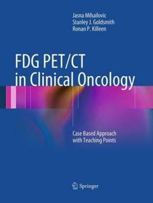 FDG PET/CT in Clinical Oncology: Case Based Approach with Teaching Points de Jasna Mihailovic