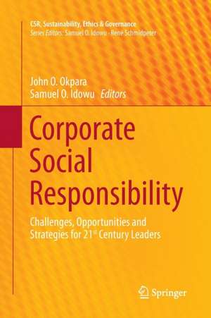 Corporate Social Responsibility: Challenges, Opportunities and Strategies for 21st Century Leaders de John O. Okpara