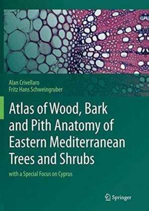 Atlas of Wood, Bark and Pith Anatomy of Eastern Mediterranean Trees and Shrubs: with a Special Focus on Cyprus de Alan Crivellaro