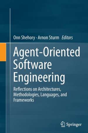 Agent-Oriented Software Engineering: Reflections on Architectures, Methodologies, Languages, and Frameworks de Onn Shehory