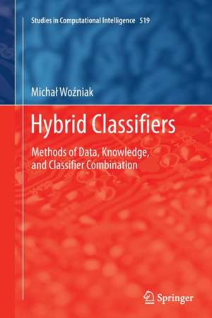 Hybrid Classifiers: Methods of Data, Knowledge, and Classifier Combination de Michal Wozniak