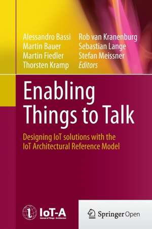 Enabling Things to Talk: Designing IoT solutions with the IoT Architectural Reference Model de Alessandro Bassi