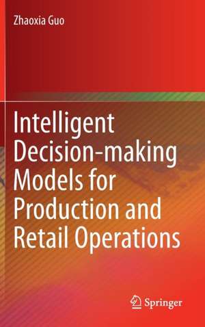 Intelligent Decision-making Models for Production and Retail Operations de Zhaoxia Guo