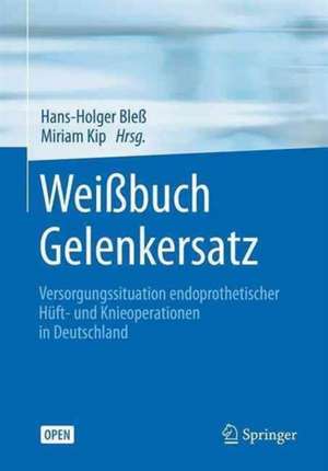 Weißbuch Gelenkersatz: Versorgungssituation endoprothetischer Hüft- und Knieoperationen in Deutschland de Hans-Holger Bleß