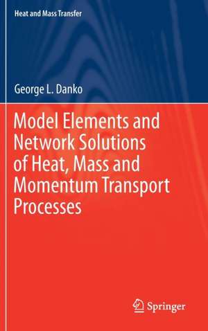 Model Elements and Network Solutions of Heat, Mass and Momentum Transport Processes de George L. Danko