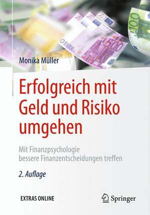 Erfolgreich mit Geld und Risiko umgehen: Mit Finanzpsychologie bessere Finanzentscheidungen treffen de Monika Müller