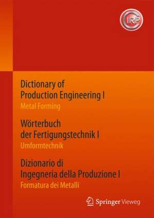 Dictionary of Production Engineering I / Wörterbuch der Fertigungstechnik I / Dizionario di Ingegneria della Produzione I: Metal Forming / Umformtechnik / Formatura dei Metalli de CIRP