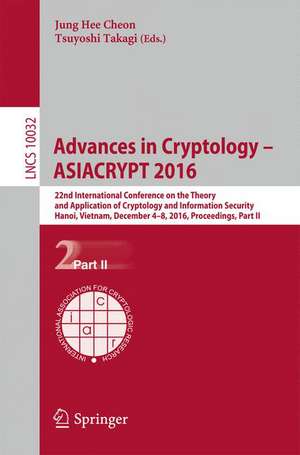 Advances in Cryptology – ASIACRYPT 2016: 22nd International Conference on the Theory and Application of Cryptology and Information Security, Hanoi, Vietnam, December 4-8, 2016, Proceedings, Part II de Jung Hee Cheon