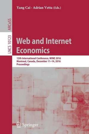 Web and Internet Economics: 12th International Conference, WINE 2016, Montreal, Canada, December 11-14, 2016, Proceedings de Yang Cai